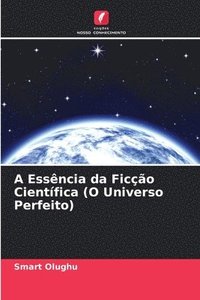 bokomslag A Essncia da Fico Cientfica (O Universo Perfeito)