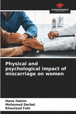 Hana Hakim, Mohamed Derbel, Khouloud Feki - Physical and psychological impact of miscarriage on women, Häftad
