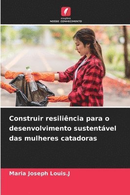 bokomslag Construir resilincia para o desenvolvimento sustentvel das mulheres catadoras