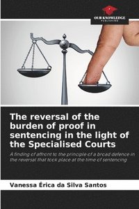 bokomslag The reversal of the burden of proof in sentencing in the light of the Specialised Courts