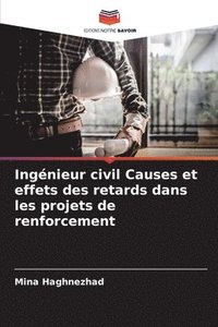 bokomslag Ingnieur civil Causes et effets des retards dans les projets de renforcement