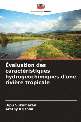 Dipu Sukumaran, Arathy Krisnha - Évaluation des caractéristiques hydrogéochimiques d'une rivière tropicale, Häftad