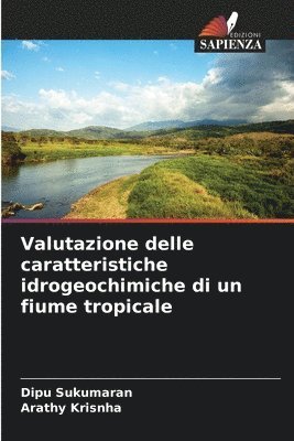 Dipu Sukumaran, Arathy Krisnha - Valutazione delle caratteristiche idrogeochimiche di un fiume tropicale, Häftad
