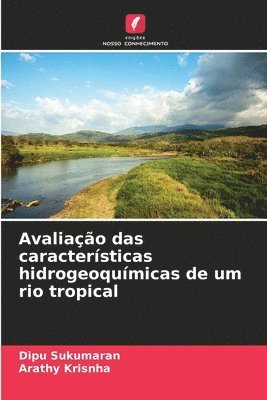 Dipu Sukumaran, Arathy Krisnha - Avaliação das características hidrogeoquímicas de um rio tropical, Häftad