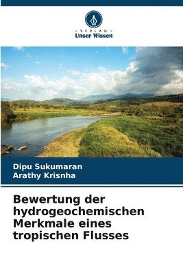 Dipu Sukumaran, Arathy Krisnha - Bewertung der hydrogeochemischen Merkmale eines tropischen Flusses, Häftad