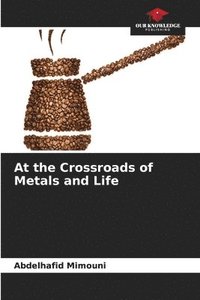 bokomslag At the Crossroads of Metals and Life