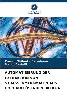 Prasadi Thilanka Senadeera, Mauro Castelli - Automatisierung Der Extraktion Von Strassenmerkmalen Aus Hochauflösenden Bildern, Häftad