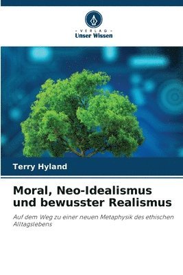 bokomslag Moral, Neo-Idealismus und bewusster Realismus