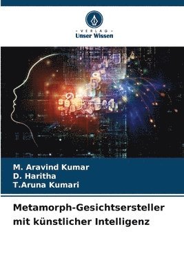 M Aravind Kumar, D Haritha, T Aruna Kumari, M. Aravind Kumar, D. Haritha, T. Aruna Kumari - Metamorph-Gesichtsersteller mit künstlicher Intelligenz, Häftad