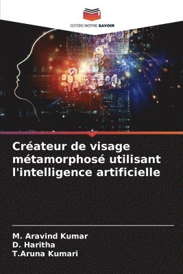 M Aravind Kumar, D Haritha, T Aruna Kumari, M. Aravind Kumar, D. Haritha, T. Aruna Kumari - Créateur de visage métamorphosé utilisant l'intelligence artificielle, Häftad
