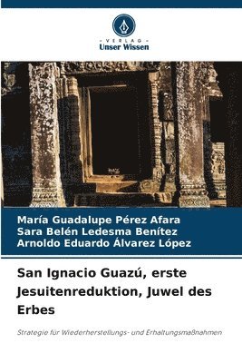 bokomslag San Ignacio Guaz, erste Jesuitenreduktion, Juwel des Erbes