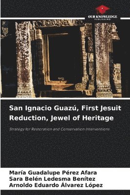 bokomslag San Ignacio Guaz, First Jesuit Reduction, Jewel of Heritage