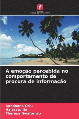 Aondoana Orlu, Hajaratu Ilo, Theresa Nwafornso - A emoção percebida no comportamento de procura de informação, Häftad