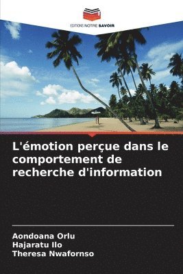 Aondoana Orlu, Hajaratu Ilo, Theresa Nwafornso - L'émotion perçue dans le comportement de recherche d'information, Häftad