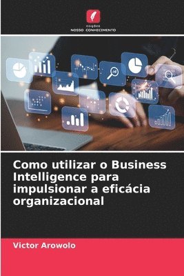 Victor Arowolo - Como utilizar o Business Intelligence para impulsionar a eficácia organizacional, Häftad