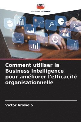 bokomslag Comment utiliser la Business Intelligence pour amliorer l'efficacit organisationnelle