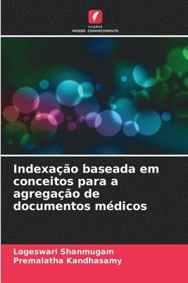Logeswari Shanmugam, Premalatha Kandhasamy - Indexação baseada em conceitos para a agregação de documentos médicos, Häftad