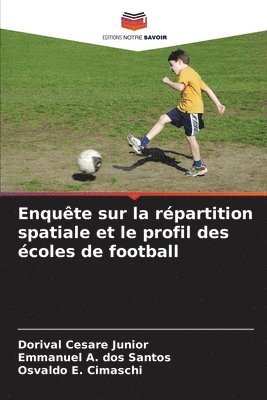 Dorival Cesare Junior, Emmanuel A Dos Santos, Osvaldo E Cimaschi, Emmanuel A. Dos Santos, Emmanuel A. dos Santos, Osvaldo E. Cimaschi - Enquête sur la répartition spatiale et le profil des écoles de football, Häftad