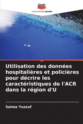 bokomslag Utilisation des donnes hospitalires et policires pour dcrire les caractristiques de l'ACR dans la rgion d'U