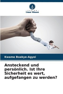 Ansteckend und persnlich. Ist Ihre Sicherheit es wert, aufgefangen zu werden? 1