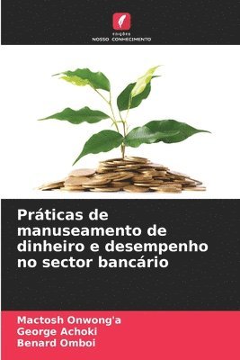 Mactosh Onwong'a, George Achoki, Benard Omboi - Práticas de manuseamento de dinheiro e desempenho no sector bancário, Häftad