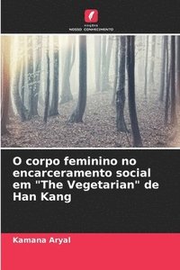 bokomslag O corpo feminino no encarceramento social em &quot;The Vegetarian&quot; de Han Kang