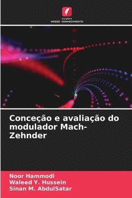Noor Hammodi, Waleed Y Hussein, Sinan M Abdulsatar, Waleed Y. Hussein, Sinan M. AbdulSatar - Conceção e avaliação do modulador Mach-Zehnder, Häftad