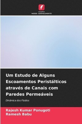 Rajesh Kumar Ponugoti, Ramesh Babu - Um Estudo de Alguns Escoamentos Peristálticos através de Canais com Paredes Permeáveis, Häftad