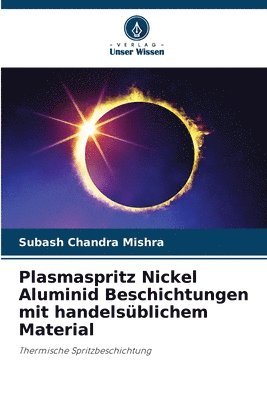 Subash Chandra Mishra - Plasmaspritz Nickel Aluminid Beschichtungen mit handelsüblichem Material, Häftad