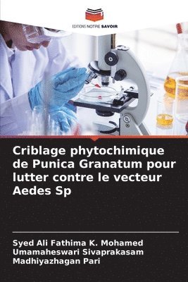 Syed Ali Fathima K Mohamed, Umamaheswari Sivaprakasam, Madhiyazhagan Pari, Syed Ali Fathima K. Mohamed - Criblage phytochimique de Punica Granatum pour lutter contre le vecteur Aedes Sp, Häftad