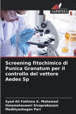 Syed Ali Fathima K Mohamed, Umamaheswari Sivaprakasam, Madhiyazhagan Pari, Syed Ali Fathima K. Mohamed - Screening fitochimico di Punica Granatum per il controllo del vettore Aedes Sp, Häftad