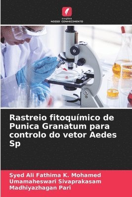 Syed Ali Fathima K Mohamed, Umamaheswari Sivaprakasam, Madhiyazhagan Pari, Syed Ali Fathima K. Mohamed - Rastreio fitoquímico de Punica Granatum para controlo do vetor Aedes Sp, Häftad