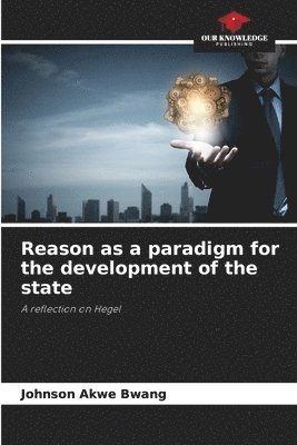 Johnson Akwe Bwang - Reason as a paradigm for the development of the state, Häftad