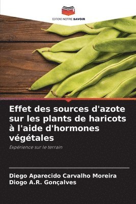 Diego Aparecido Carvalho Moreira, Diogo A R Gonçalves, Diogo A. R. Gonçalves, Diogo A.R. Gonçalves - Effet des sources d'azote sur les plants de haricots à l'aide d'hormones végétales, Häftad