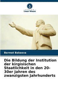 bokomslag Die Bildung der Institution der kirgisischen Staatlichkeit in den 20-30er Jahren des zwanzigsten Jahrhunderts