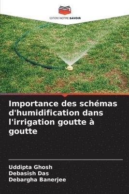 Uddipta Ghosh, Debasish Das, Debargha Banerjee - Importance des schémas d'humidification dans l'irrigation goutte à goutte, Häftad