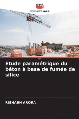 Rishabh Arora, RISHABH ARORA - Étude paramétrique du béton à base de fumée de silice, Häftad