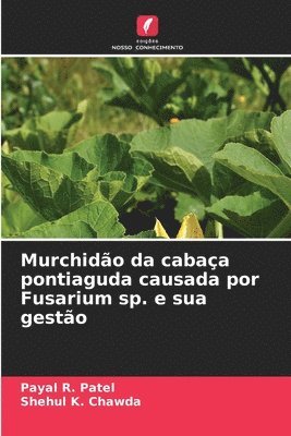 Payal R Patel, Shehul K Chawda, Payal R. Patel, Shehul K. Chawda - Murchidão da cabaça pontiaguda causada por Fusarium sp. e sua gestão, Häftad