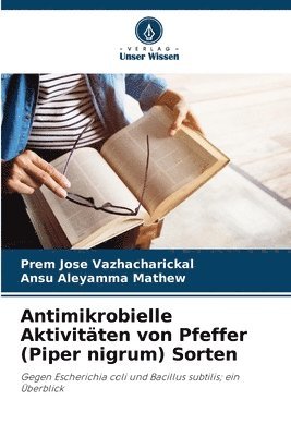 Prem Jose Vazhacharickal, Ansu Aleyamma Mathew - Antimikrobielle Aktivitäten von Pfeffer (Piper nigrum) Sorten, Häftad