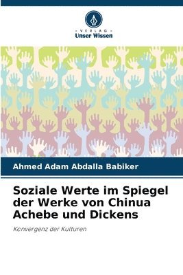 Ahmed Adam Abdalla Babiker, Ahmed  Adam Abdalla Babiker - Soziale Werte im Spiegel der Werke von Chinua Achebe und Dickens, Häftad