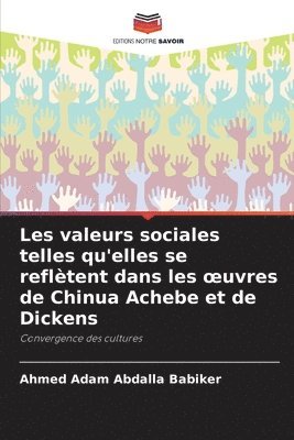 Ahmed Adam Abdalla Babiker, Ahmed  Adam Abdalla Babiker - Les valeurs sociales telles qu'elles se reflètent dans les oeuvres de Chinua Achebe et de Dickens, Häftad
