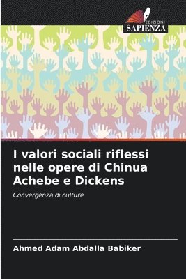 Ahmed Adam Abdalla Babiker, Ahmed  Adam Abdalla Babiker - I valori sociali riflessi nelle opere di Chinua Achebe e Dickens, Häftad