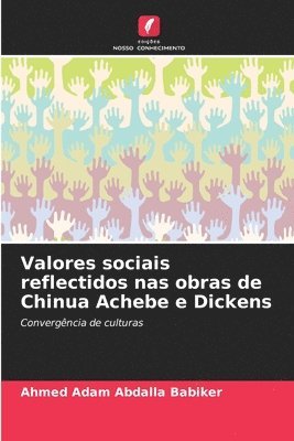 Ahmed Adam Abdalla Babiker, Ahmed  Adam Abdalla Babiker - Valores sociais reflectidos nas obras de Chinua Achebe e Dickens, Häftad