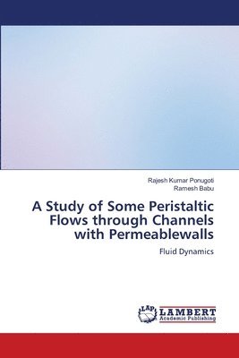 Rajesh Kumar Ponugoti, Ramesh Babu - Study of Some Peristaltic Flows through Channels with Permeablewalls, Häftad