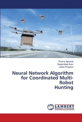 Poorva Agrawal, Gagandeep Kaur, Latika Pinjarkar - Neural Network Algorithm for Coordinated Multi-Robot Hunting, Häftad