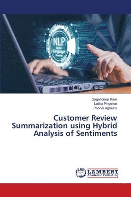 Gagandeep Kaur, Latika Pinjarkar, Poorva Agrawal - Customer Review Summarization using Hybrid Analysis of Sentiments, Häftad