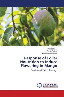 Vinod Shinde, Pravin Rathod, Nandkishor Meshram - Response of Foliar Nnutrition to Induce Flowering in Mango, Häftad