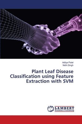 Aditya Patel, Nidhi Singh - Plant Leaf Disease Classification using Feature Extraction with SVM, Häftad