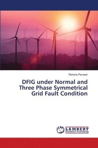 bokomslag DFIG under Normal and Three Phase Symmetrical Grid Fault Condition