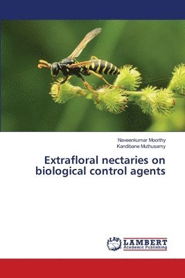 Naveenkumar Moorthy, Kandibane Muthusamy - Extrafloral nectaries on biological control agents, Häftad